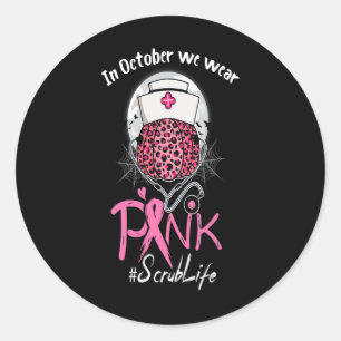 Nurse Scrub Life In October We Wear Pink Breast Ca Classic Round Sticker