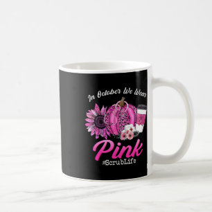 Nurse Scrub Life In October We Wear Pink Breast Ca Coffee Mug