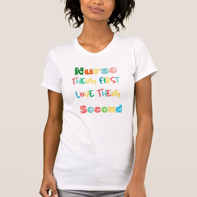  Nurse Them First, Love Them Second – T-Shirt (Front)