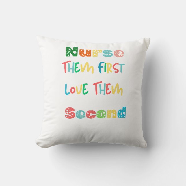 Nurse Throw Pillow – "Nurse Them First, Love Them  (Front)