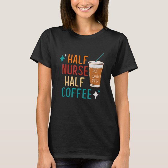 Nurse Week Gift: Funny Half Nurse Coffee T-Shirt (Front)
