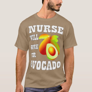 Nurse Will Work for Avocado 1 T-Shirt