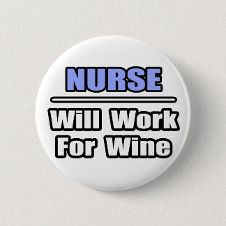 Nurse...Will Work For Wine 6 Cm Round Badge