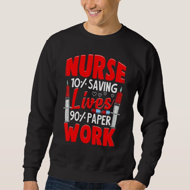 Nurses 10 Saving Lives 90 Paperwork Nurse Sweatshirt (Front)