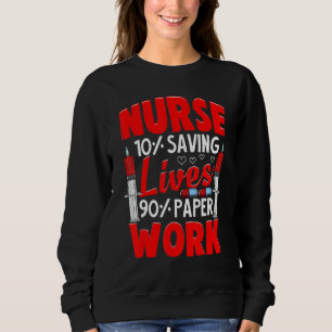 Nurses 10 Saving Lives 90 Paperwork Nurse Sweatshirt