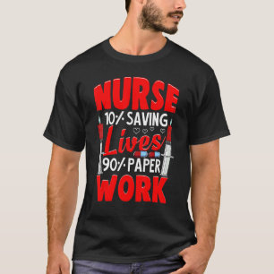 Nurses 10 Saving Lives 90 Paperwork Nurse T-Shirt