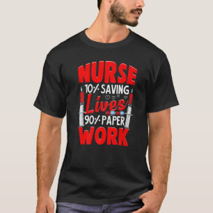Nurses 10 Saving Lives 90 Paperwork Nurse   T-Shirt