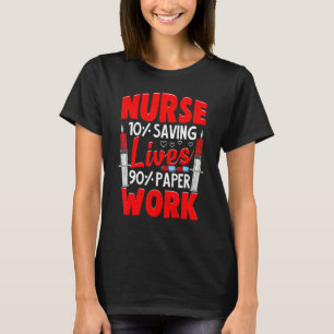Nurses 10 Saving Lives 90 Paperwork Nurse T-Shirt