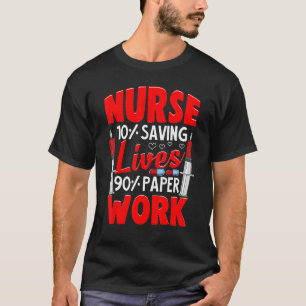 Nurses 10 Saving Lives 90 Paperwork Nurse T-Shirt