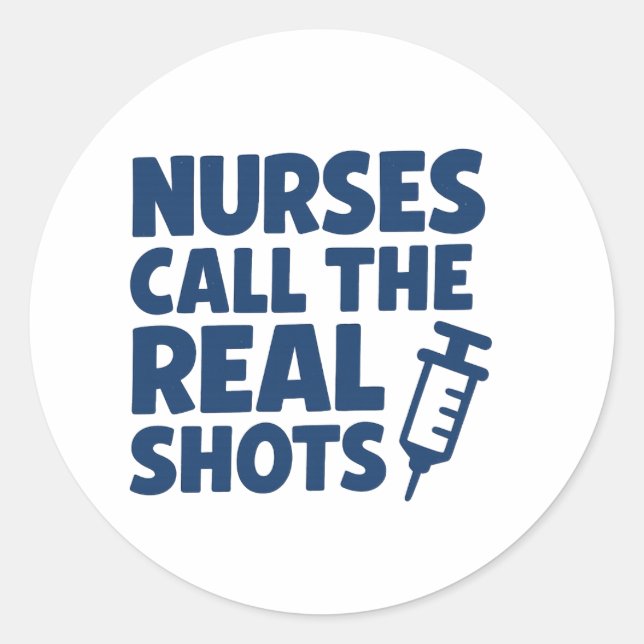 Nurses Call the Real Shots-sticker Classic Round Sticker (Front)