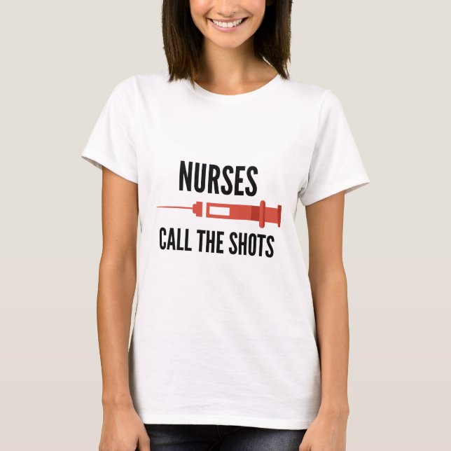 Nurses Call The Shots T-Shirt (Front)