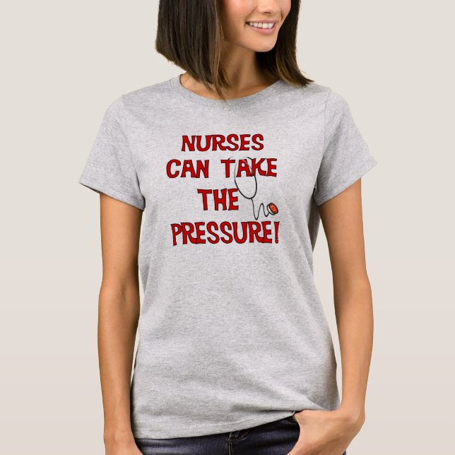 Nurses Can Take the Pressure T-Shirt (Front)