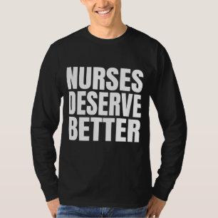 Nurses Deserve Better  T-Shirt