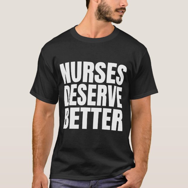 Nurses Deserve Better T-Shirt (Front)