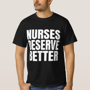 Nurses Deserve Better   T-Shirt