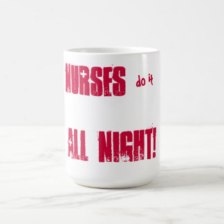 Nurses do it all night! coffee mug