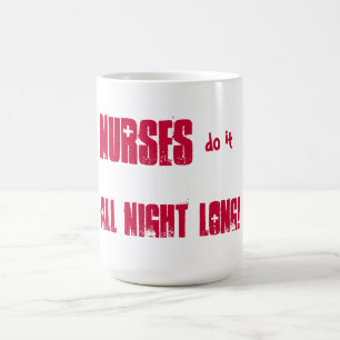 Nurses do it all night long! coffee mug
