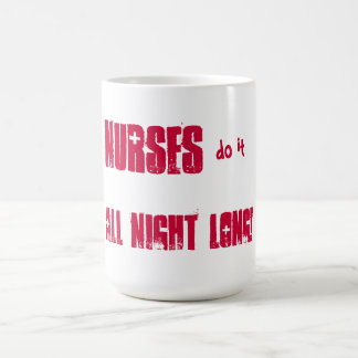 Nurses do it all night long! coffee mug