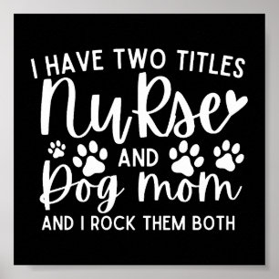 Nurses I Have Two Titles Nurse And Dog Mom Poster