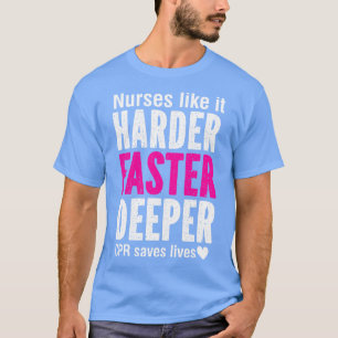 Nurses Like It Harder Faster Deeper CPR Saves Live T-Shirt