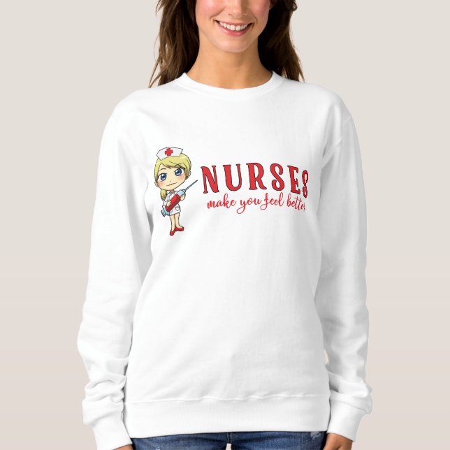 Nurses Make You Feel Better-Nurse w Needle Sweatshirt (Front)