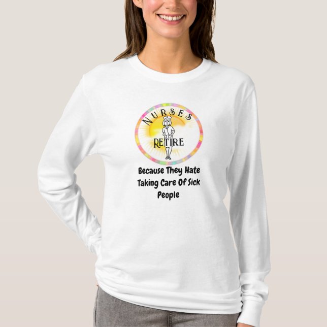 Nurses Retire Because Funny T-Shirt (Front)