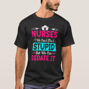 Nurses We Can't Fix Stupid But We Can Sedate It 1 T-Shirt