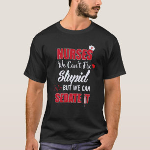 Nurses We Can't Fix Stupid But We Can Sedate It St T-Shirt