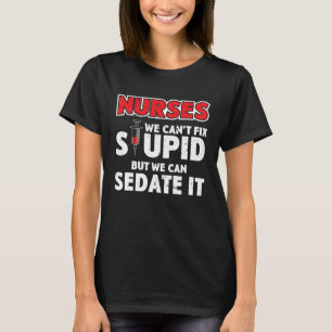 Nurses We Can't Fix Stupid But We Can Sedate It T-Shirt