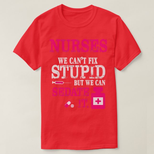 Nurses We Cant Fix Stupid But We Can Sedate It T-Shirt (Design Front)