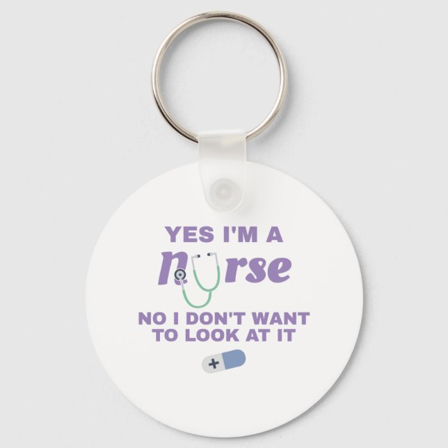 Nurses Yes I'm Nurse No I Don't Want To Look At It Key Ring (Front)