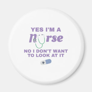 Nurses Yes I'm Nurse No I Don't Want To Look At It Magnet