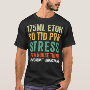 Nursing 175ML ETOH PO TID PRN Stress T-Shirt