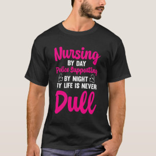 Nursing By Day Police Supporting By Night Police N T-Shirt