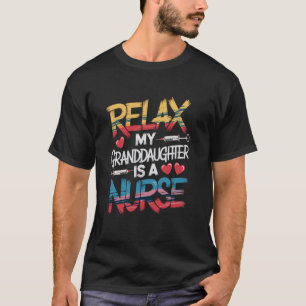 Nursing Grandma Relax My Granddaughter Is A Nurse, T-Shirt