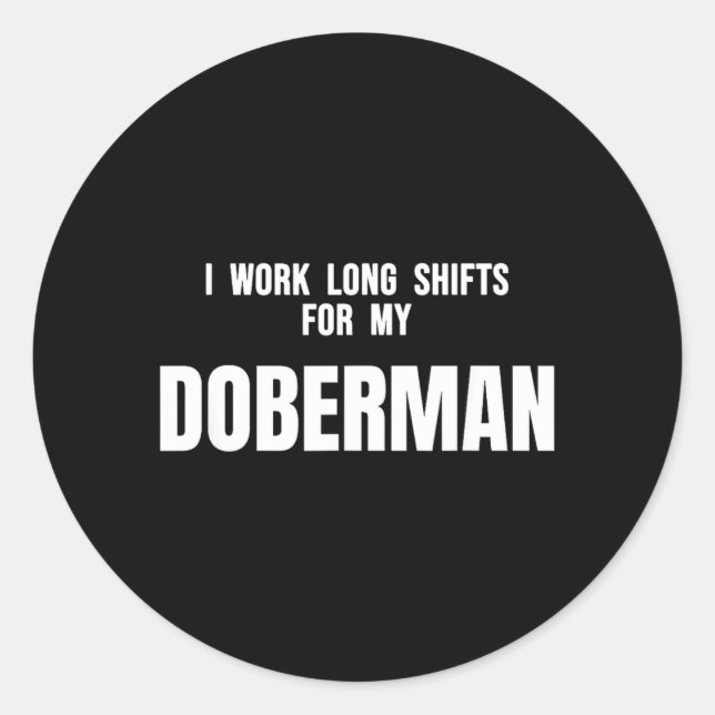 Nursing Idea Work Long Shifts for Doberman Dog Pet Classic Round Sticker (Front)