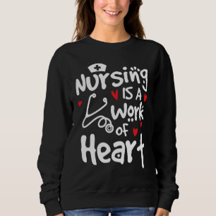 nursing is a work of heart for a Healthcare worker Sweatshirt