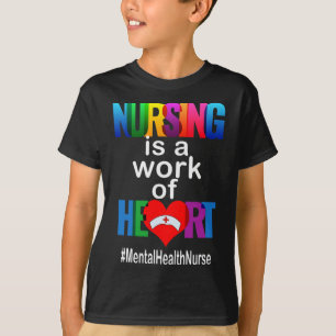 Nursing Is A Work Of Heart Mental Health Nurse  T-Shirt