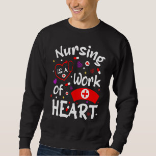 Nursing Is A Work Of Heart Nurse Quotes Sweatshirt