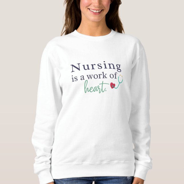 Nursing is a Work of Heart Stethoscope Art Sweatshirt (Front)
