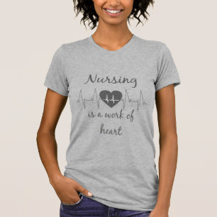 Nursing is a work of the Heart Inspirational Quote T-Shirt