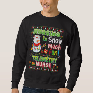Nursing Is Snow Much Fun Telemetry Nurse So Snowma Sweatshirt