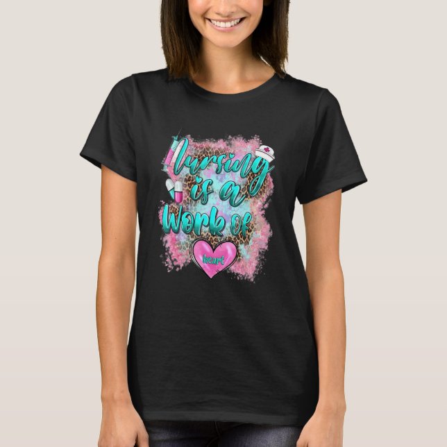 Nursing Is The Work Of Heart Stethoscope Nurse Lif T-Shirt (Front)