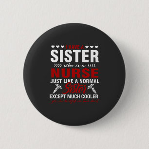 Nursing Life   I Have A Nurse Sister 6 Cm Round Badge