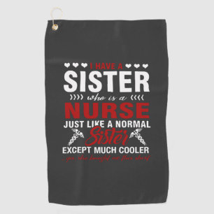 Nursing Life I Have A Nurse Sister Golf Towel
