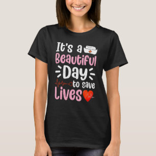 Nursing Love It's A Beautiful Day To Save Lives Nu T-Shirt