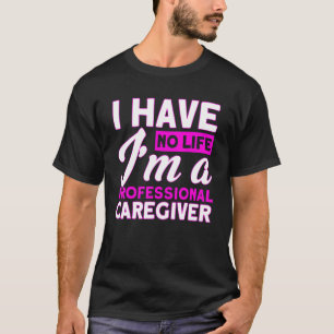 Nursing No Life Professional Caregiver Nurse Healt T-Shirt