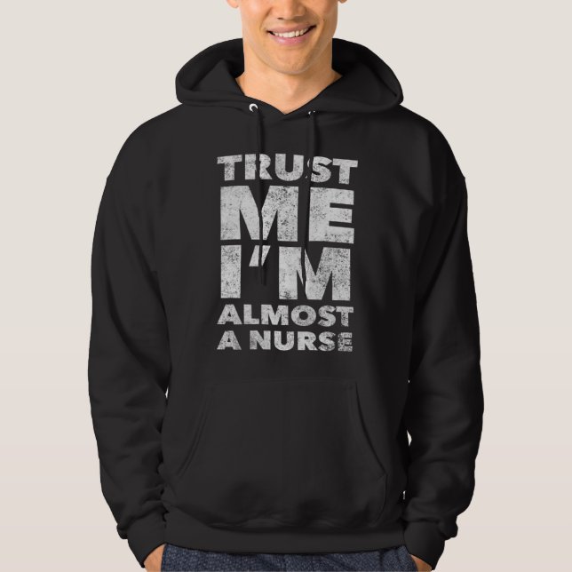 Nursing School for Students Trust Me I m Almost a  Hoodie (Front)