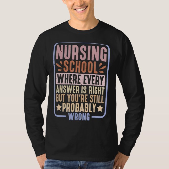Nursing School Where Every Answer Is Right   T-Shirt (Front)