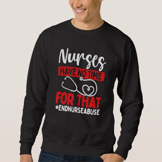 Nursing Violence Have no Time for that Nurse Abuse Sweatshirt (Front)